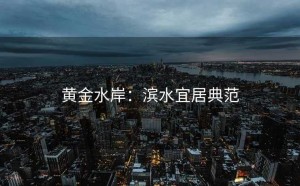 黄金水岸：滨水宜居典范