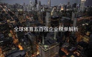 全球体育五百强企业榜单解析