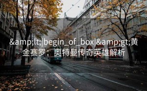 &lt;|begin_of_box|&gt;黄金赛罗：奥特曼传奇英雄解析