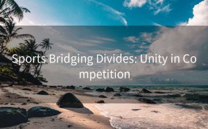 Sports Bridging Divides: Unity in Competition