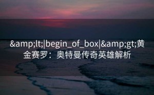 <|begin_of_box|>黄金赛罗：奥特曼传奇英雄解析