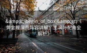 <|begin_of_box|>《黄金瞳演员阵容详解：主演与配角全解析》