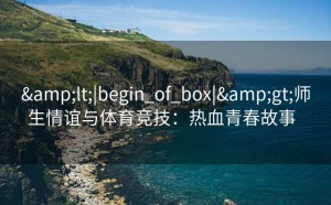 <|begin_of_box|>师生情谊与体育竞技：热血青春故事  