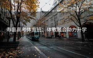 寿县高考体育班：体教融合助力升学