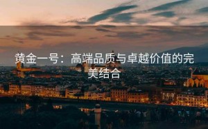 黄金一号：高端品质与卓越价值的完美结合