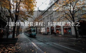 儿童体育配套课程：科学赋能成长之路