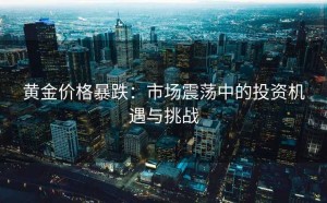 黄金价格暴跌：市场震荡中的投资机遇与挑战