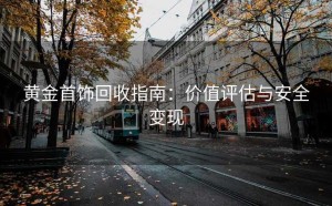 黄金首饰回收指南：价值评估与安全变现