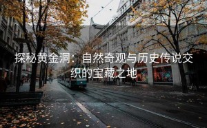 探秘黄金洞：自然奇观与历史传说交织的宝藏之地