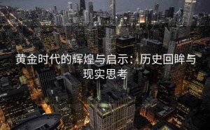 黄金时代的辉煌与启示：历史回眸与现实思考