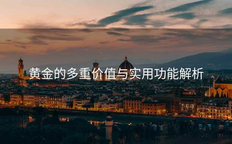 黄金的多重价值与实用功能解析