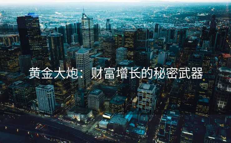 黄金大炮：财富增长的秘密武器