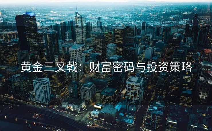 黄金三叉戟：财富密码与投资策略