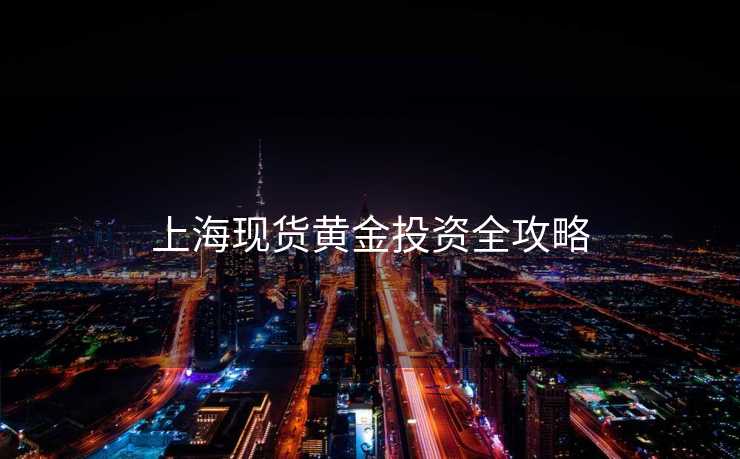 上海现货黄金投资全攻略