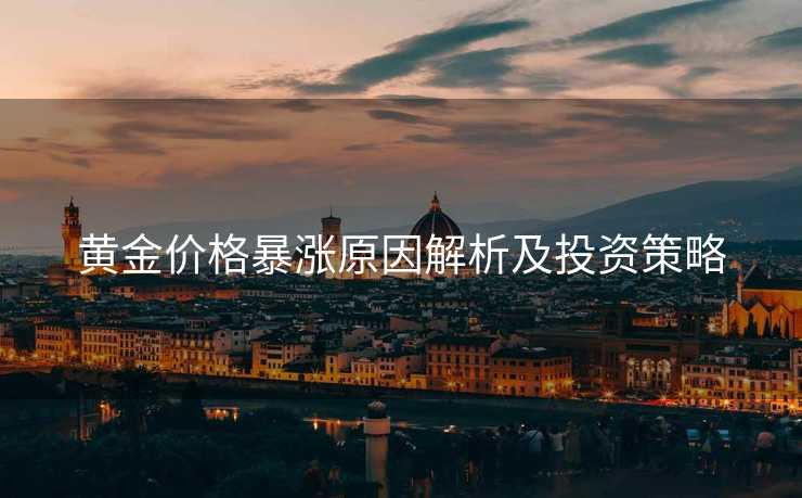 黄金价格暴涨原因解析及投资策略