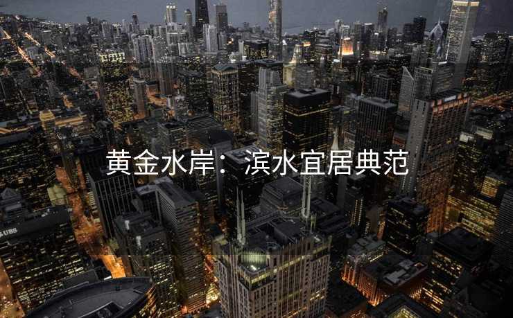 黄金水岸：滨水宜居典范