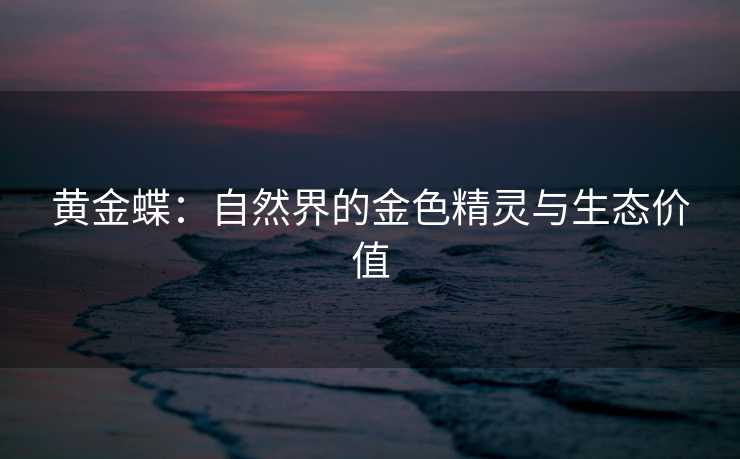 黄金蝶：自然界的金色精灵与生态价值