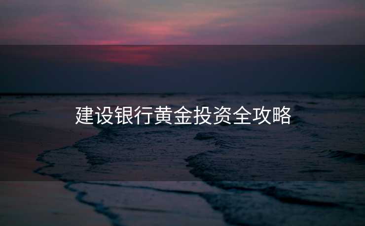 建设银行黄金投资全攻略
