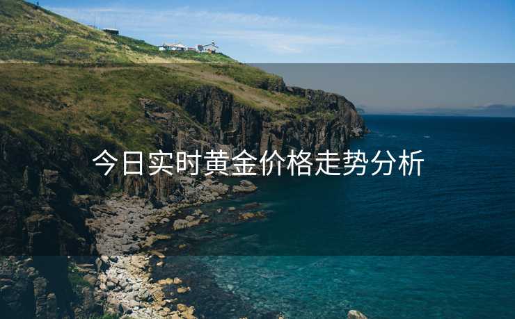 今日实时黄金价格走势分析