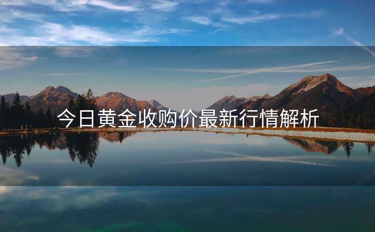 今日黄金收购价最新行情解析