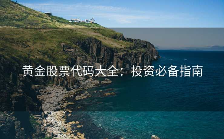 黄金股票代码大全：投资必备指南