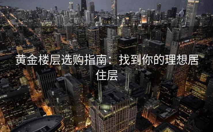 黄金楼层选购指南：找到你的理想居住层