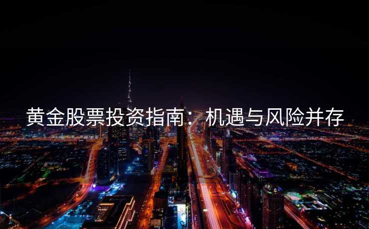 黄金股票投资指南：机遇与风险并存