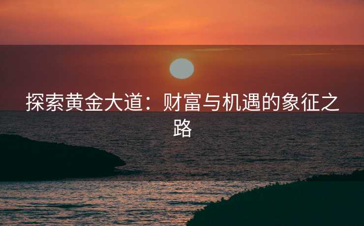 探索黄金大道：财富与机遇的象征之路