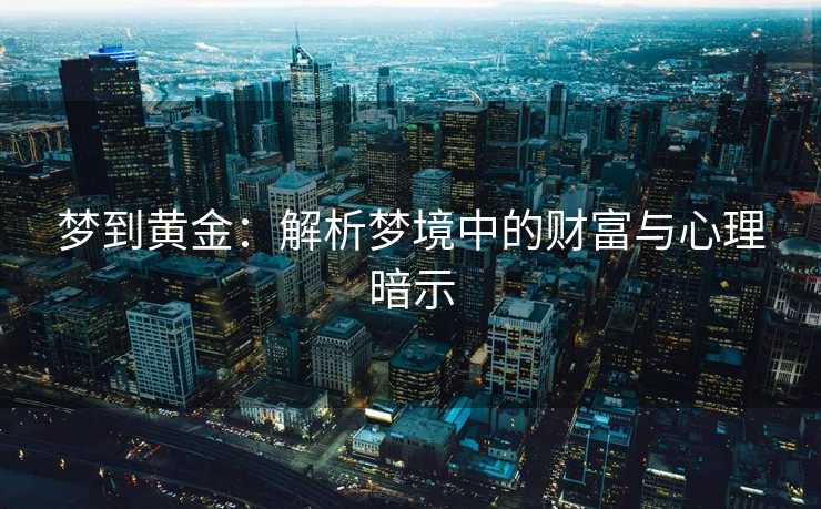 梦到黄金：解析梦境中的财富与心理暗示