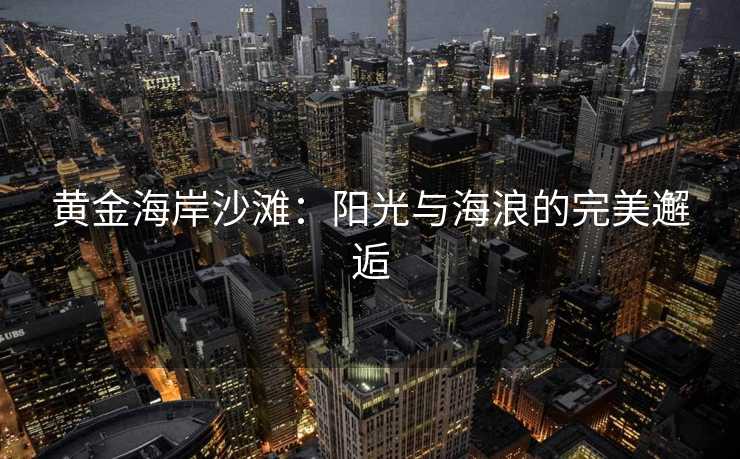 黄金海岸沙滩：阳光与海浪的完美邂逅