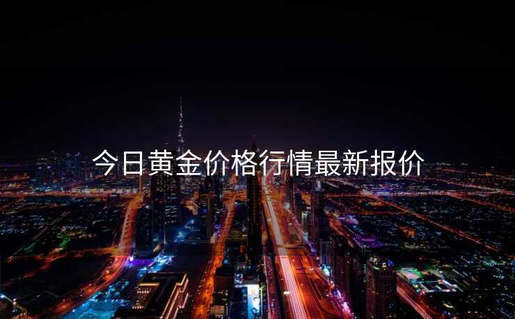 今日黄金价格行情最新报价