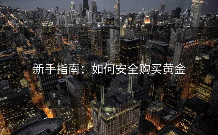 新手指南：如何安全购买黄金