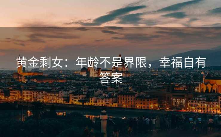 黄金剩女：年龄不是界限，幸福自有答案