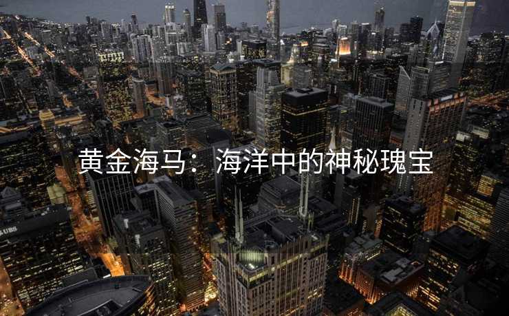 黄金海马：海洋中的神秘瑰宝