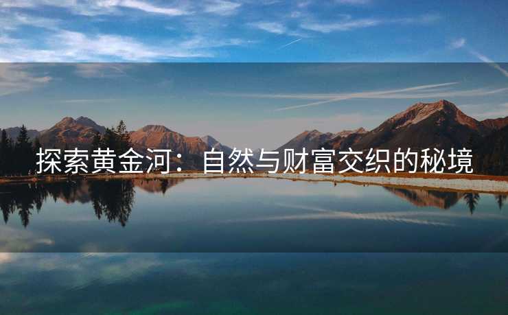 探索黄金河：自然与财富交织的秘境