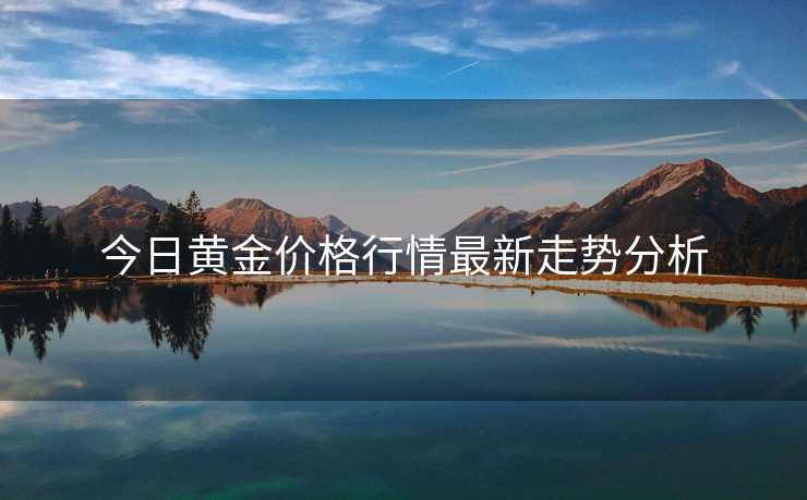 今日黄金价格行情最新走势分析