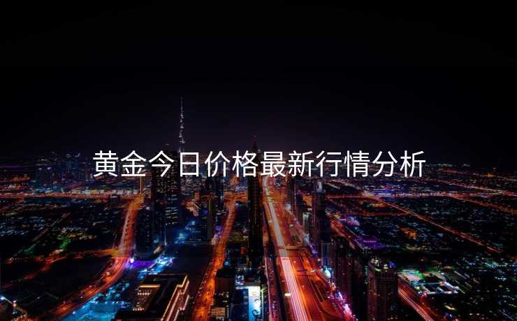 黄金今日价格最新行情分析