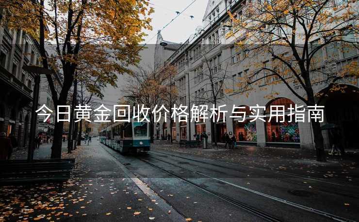 今日黄金回收价格解析与实用指南
