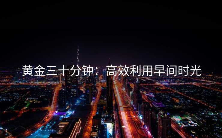 黄金三十分钟：高效利用早间时光