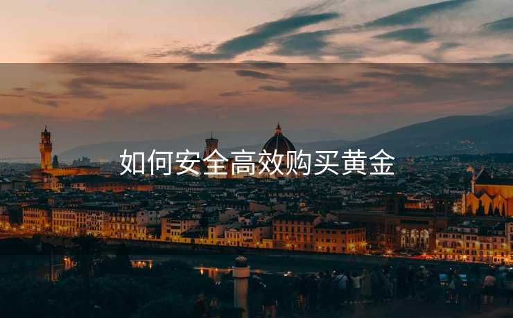 如何安全高效购买黄金