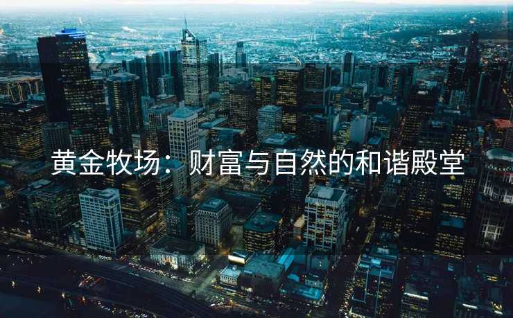 黄金牧场：财富与自然的和谐殿堂