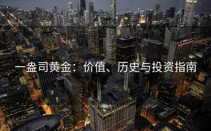 一盎司黄金：价值、历史与投资指南