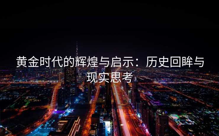 黄金时代的辉煌与启示：历史回眸与现实思考