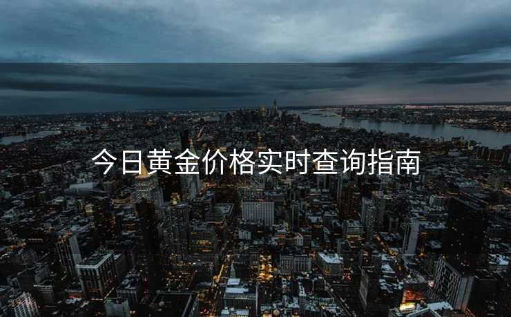 今日黄金价格实时查询指南