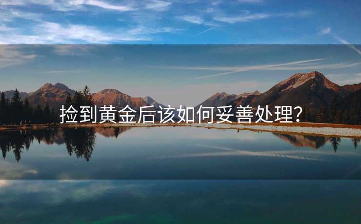 捡到黄金后该如何妥善处理？