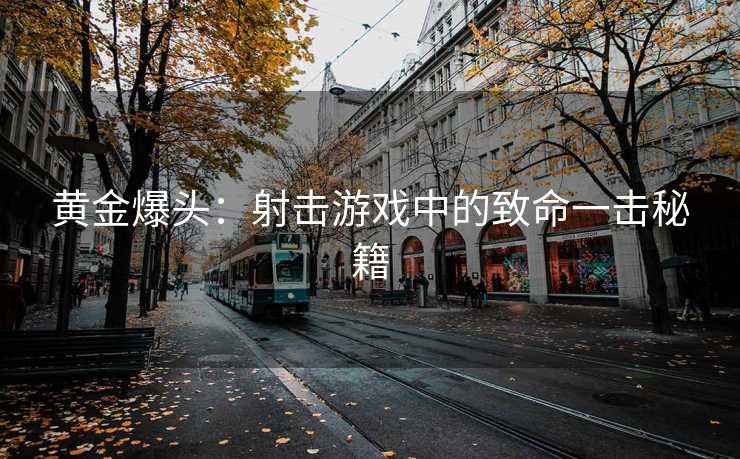 黄金爆头：射击游戏中的致命一击秘籍