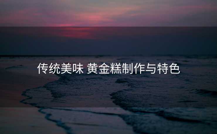 传统美味 黄金糕制作与特色