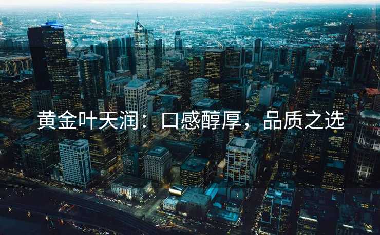黄金叶天润：口感醇厚，品质之选