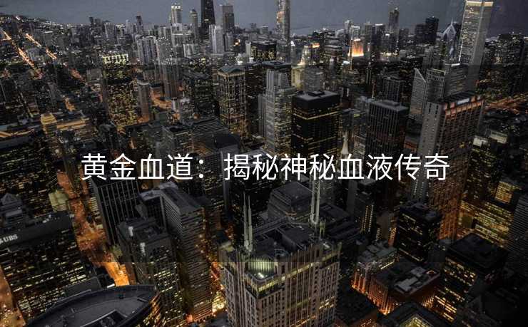 黄金血道：揭秘神秘血液传奇