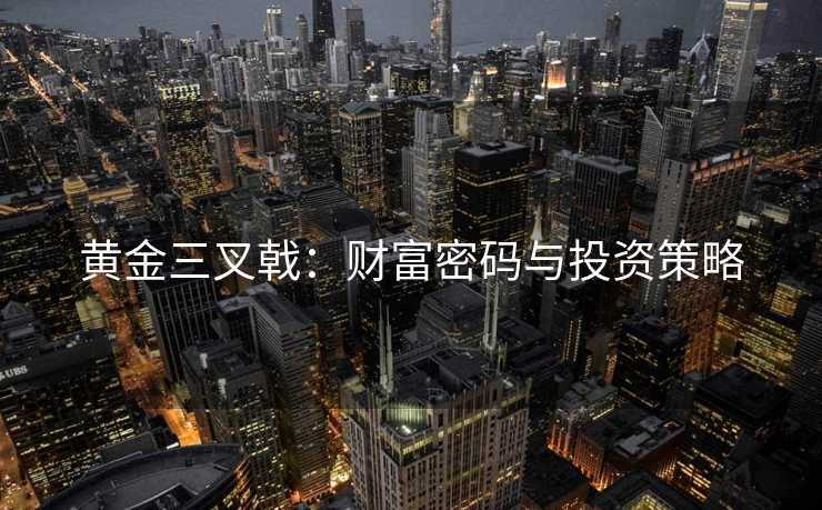 黄金三叉戟：财富密码与投资策略